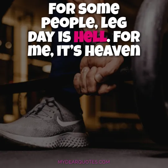 For some people, leg day is hell. For me, it’s heaven